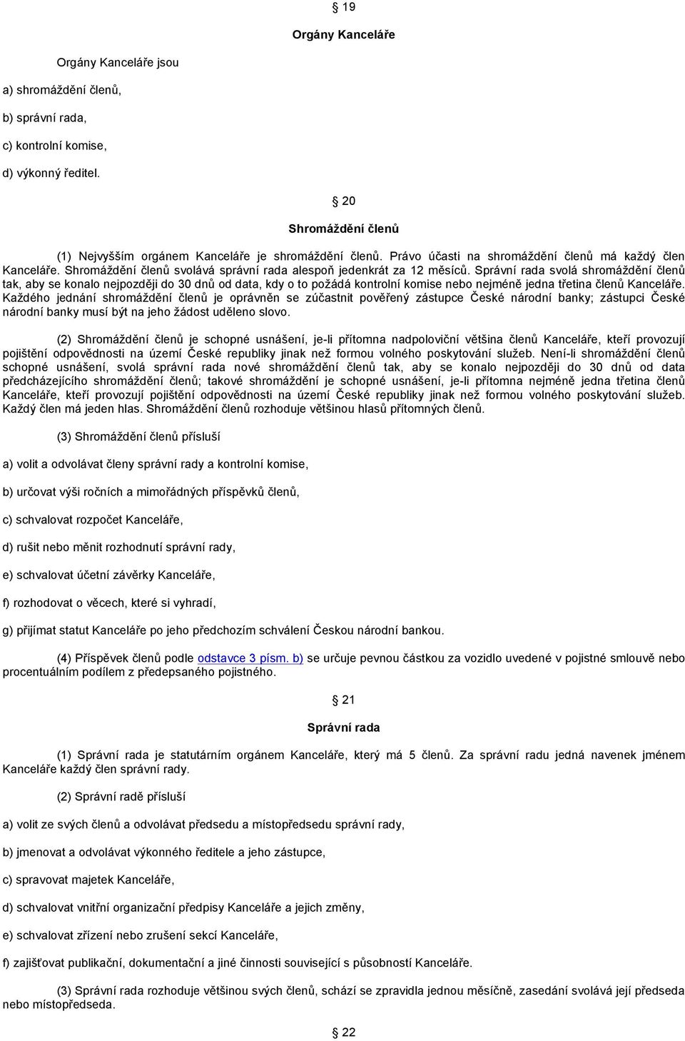 Správní rada svolá shromáždění členů tak, aby se konalo nejpozději do 30 dnů od data, kdy o to požádá kontrolní komise nebo nejméně jedna třetina členů Kanceláře.