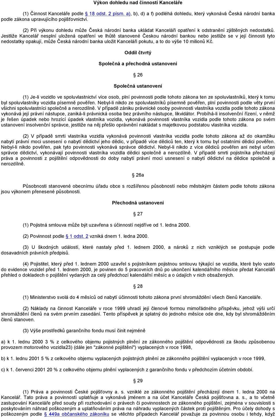 Jestliže Kancelář nesplní uložená opatření ve lhůtě stanovené Českou národní bankou nebo jestliže se v její činnosti tyto nedostatky opakují, může Česká národní banka uložit Kanceláři pokutu, a to do