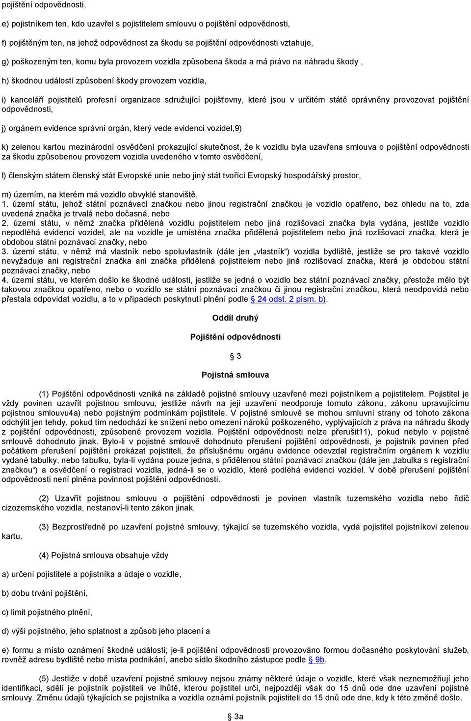 pojišťovny, které jsou v určitém státě oprávněny provozovat pojištění odpovědnosti, j) orgánem evidence správní orgán, který vede evidenci vozidel,9) k) zelenou kartou mezinárodní osvědčení
