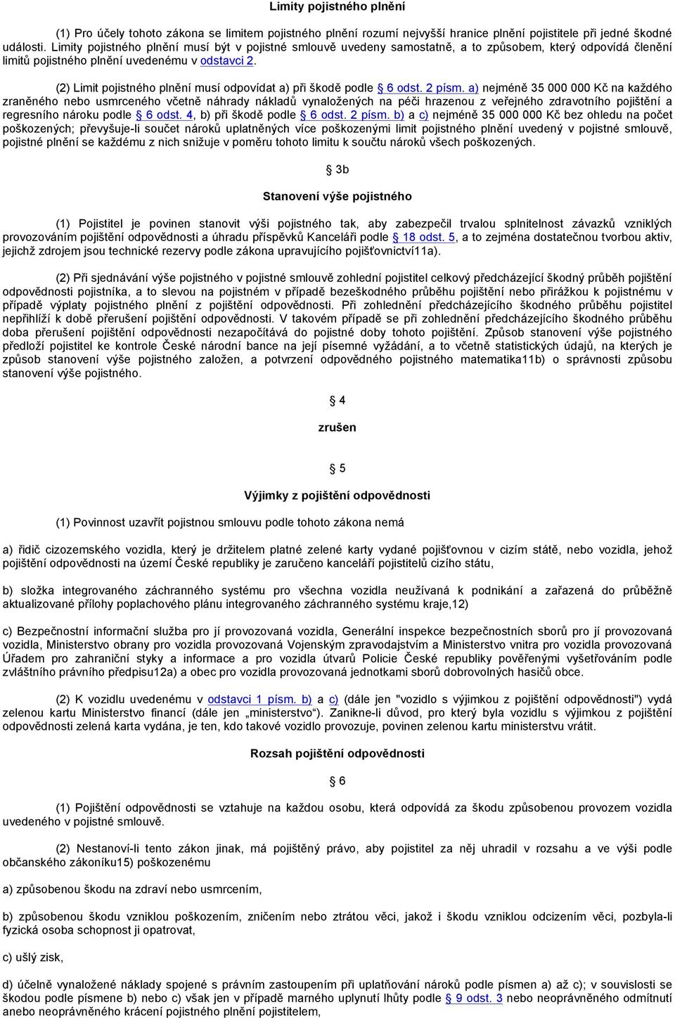 (2) Limit pojistného plnění musí odpovídat a) při škodě podle 6 odst. 2 písm.