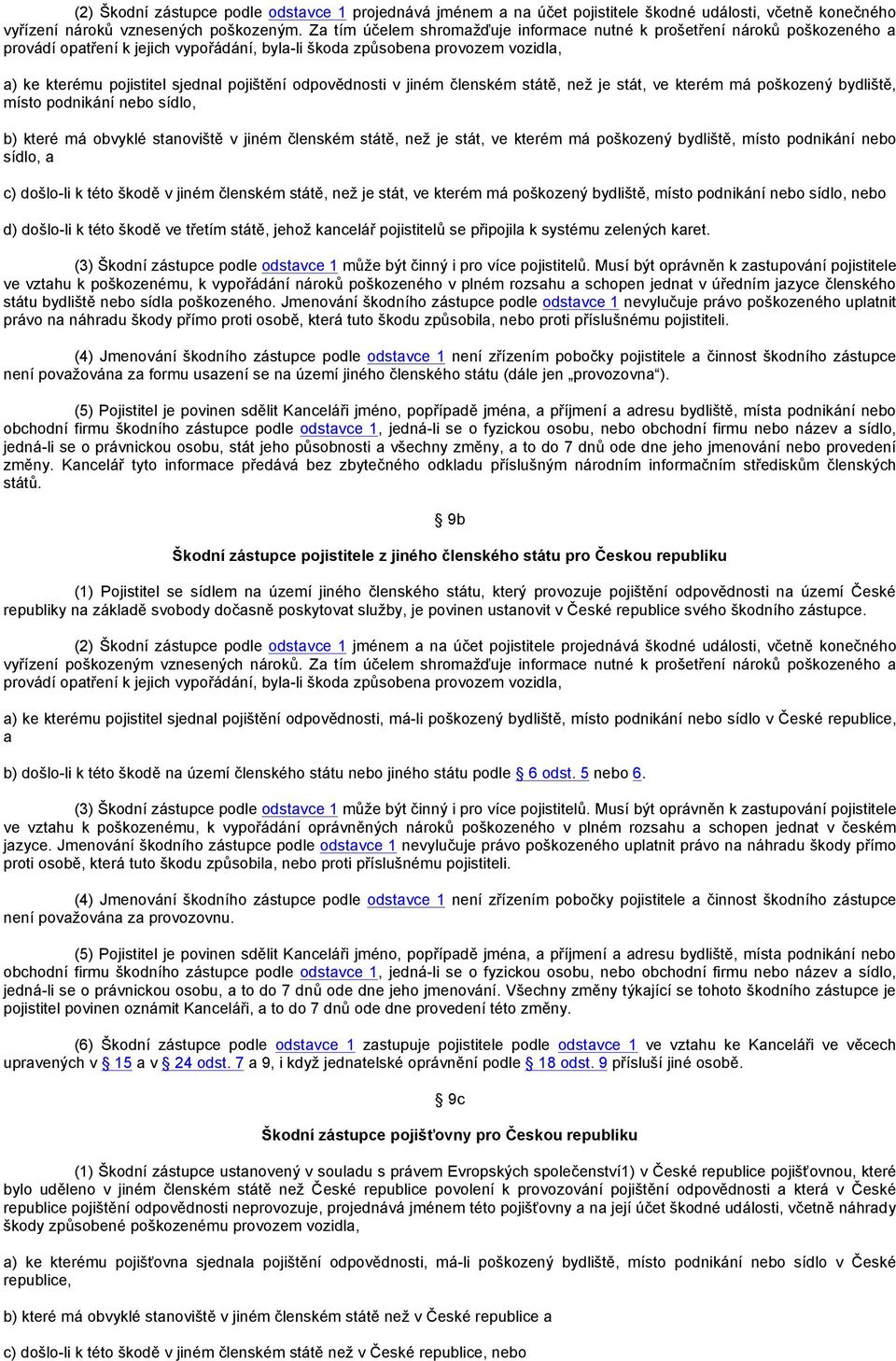 odpovědnosti v jiném členském státě, než je stát, ve kterém má poškozený bydliště, místo podnikání nebo sídlo, b) které má obvyklé stanoviště v jiném členském státě, než je stát, ve kterém má