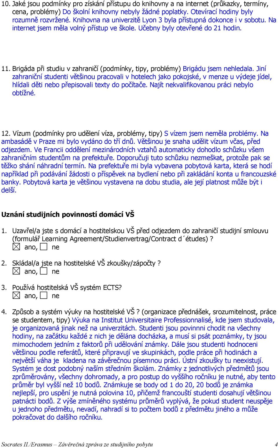 Brigáda při studiu v zahraničí (podmínky, tipy, problémy) Brigádu jsem nehledala.