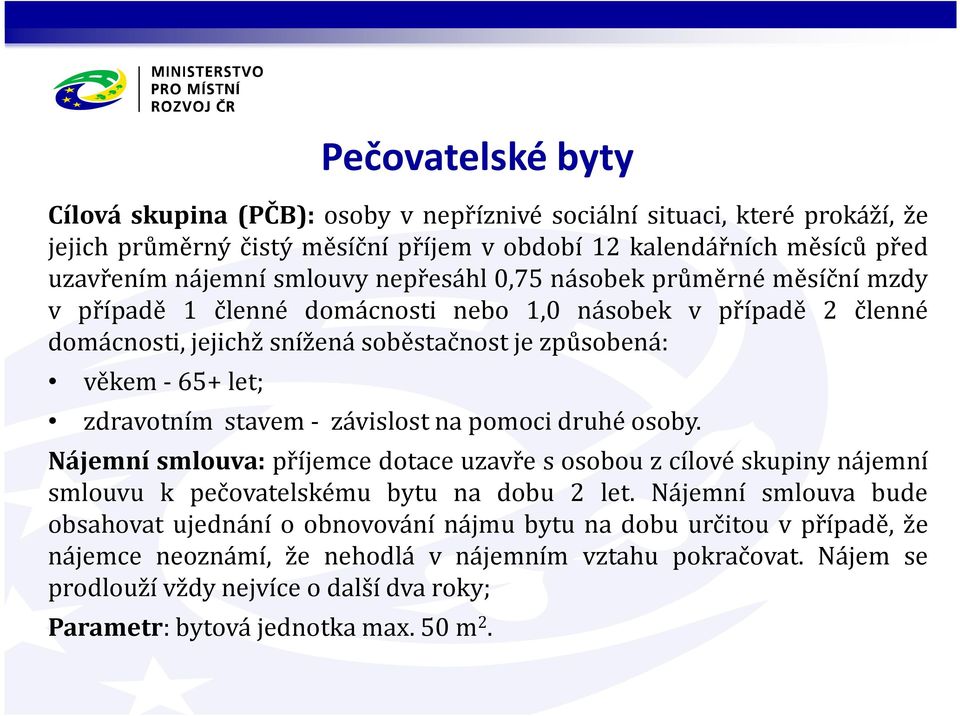 stavem- závislost na pomoci druhé osoby. Nájemní smlouva: příjemce dotace uzavře s osobou z cílové skupiny nájemní smlouvu k pečovatelskému bytu na dobu 2 let.