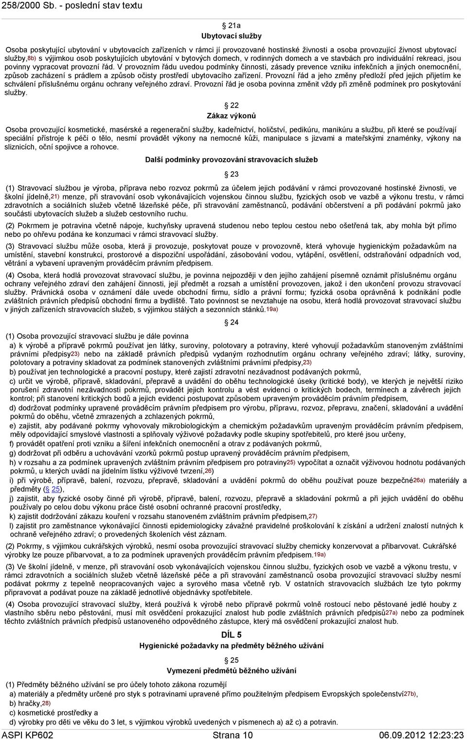 V provozním řádu uvedou podmínky činnosti, zásady prevence vzniku infekčních a jiných onemocnění, způsob zacházení s prádlem a způsob očisty prostředí ubytovacího zařízení.