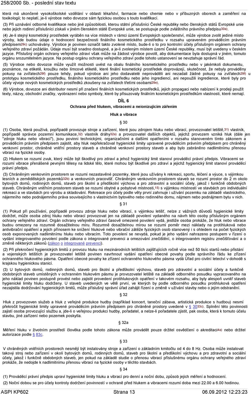 (3) Při uznávání odborné kvalifikace nebo jiné způsobilosti, kterou státní příslušníci České republiky nebo členských států Evropské unie nebo jejich rodinní příslušníci získali v jiném členském