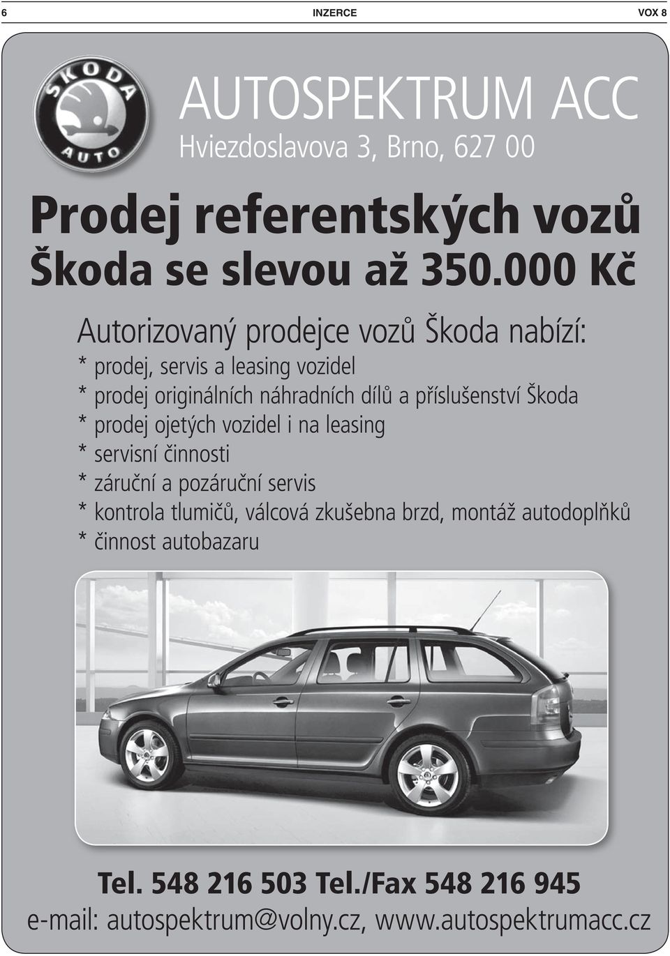 příslušenství Škoda * prodej ojetých vozidel i na leasing * servisní činnosti * záruční a pozáruční servis * kontrola tlumičů,