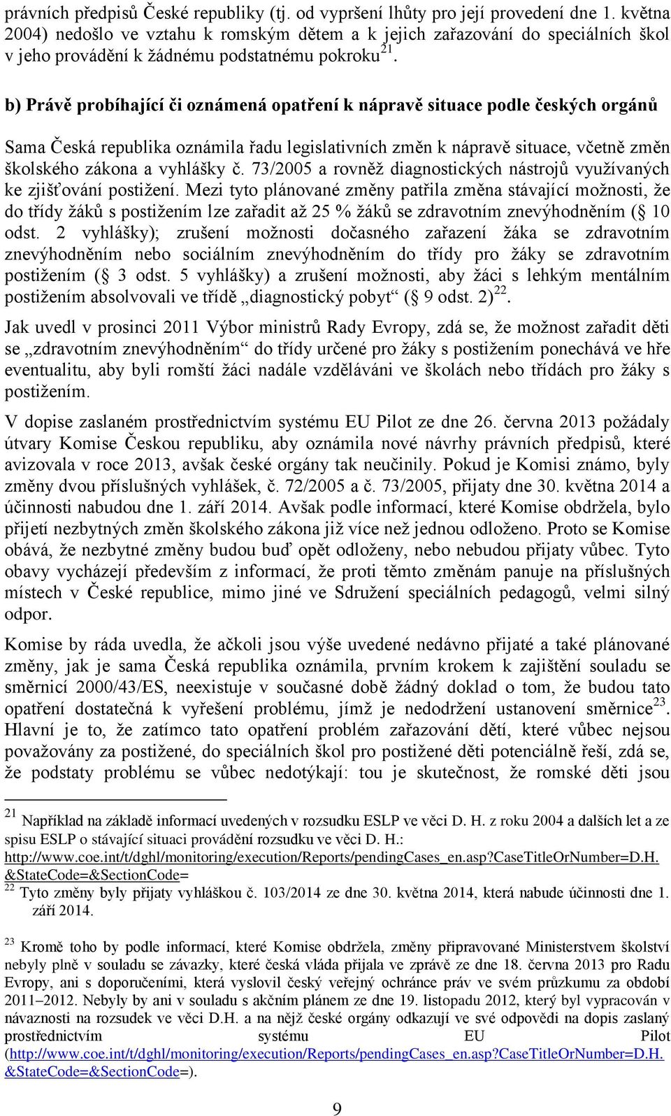 b) Právě probíhající či oznámená opatření k nápravě situace podle českých orgánů Sama Česká republika oznámila řadu legislativních změn k nápravě situace, včetně změn školského zákona a vyhlášky č.