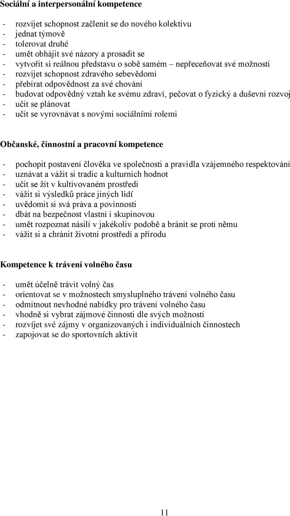 učit se plánovat - učit se vyrovnávat s novými sociálními rolemi Občanské, činnostní a pracovní kompetence - pochopit postavení člověka ve společnosti a pravidla vzájemného respektování - uznávat a