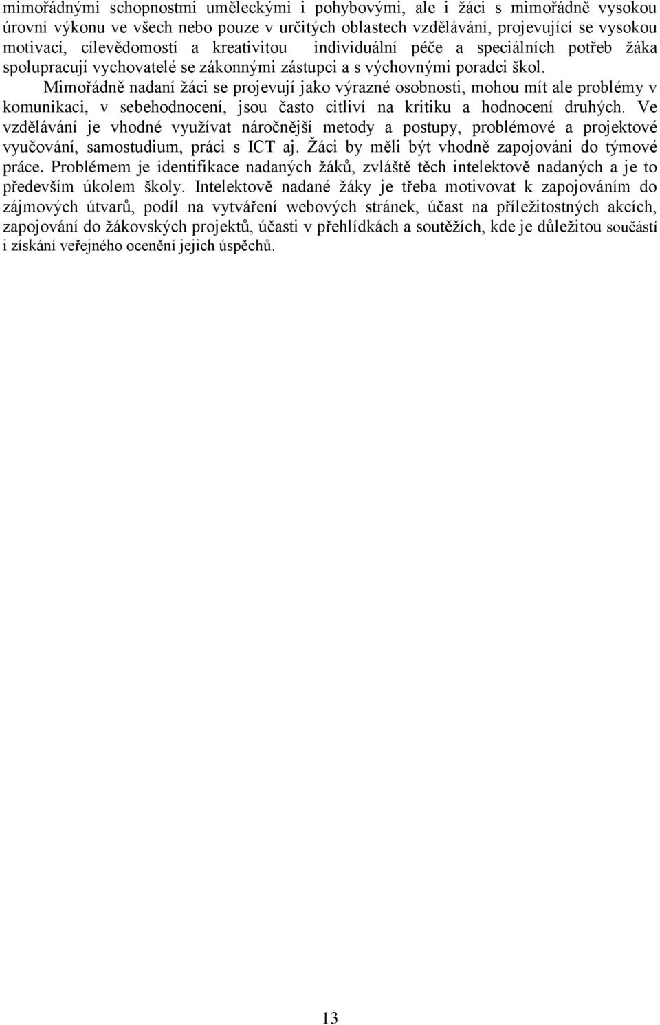 Mimořádně nadaní žáci se projevují jako výrazné osobnosti, mohou mít ale problémy v komunikaci, v sebehodnocení, jsou často citliví na kritiku a hodnocení druhých.