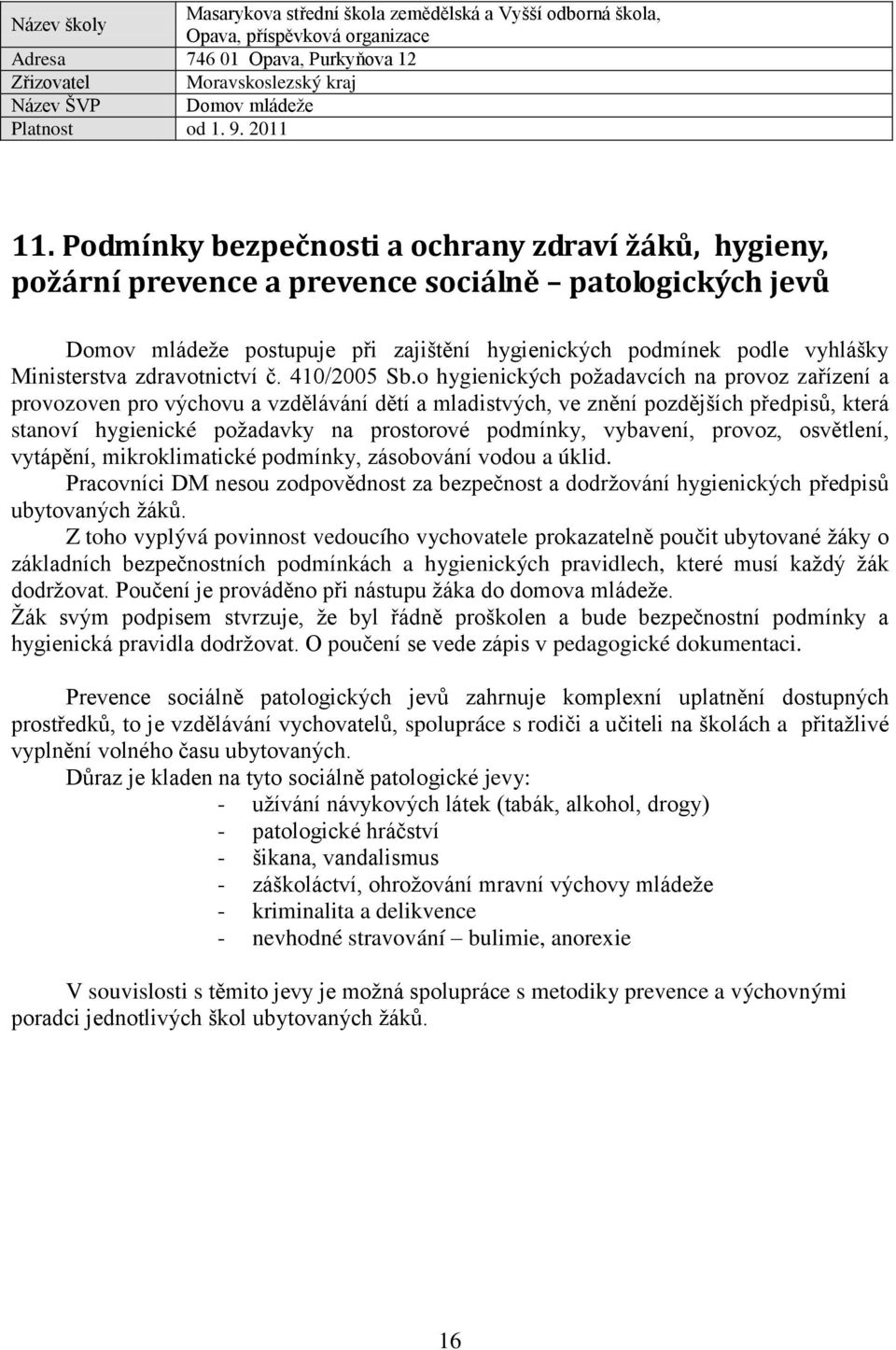 o hygienických požadavcích na provoz zařízení a provozoven pro výchovu a vzdělávání dětí a mladistvých, ve znění pozdějších předpisů, která stanoví hygienické požadavky na prostorové podmínky,