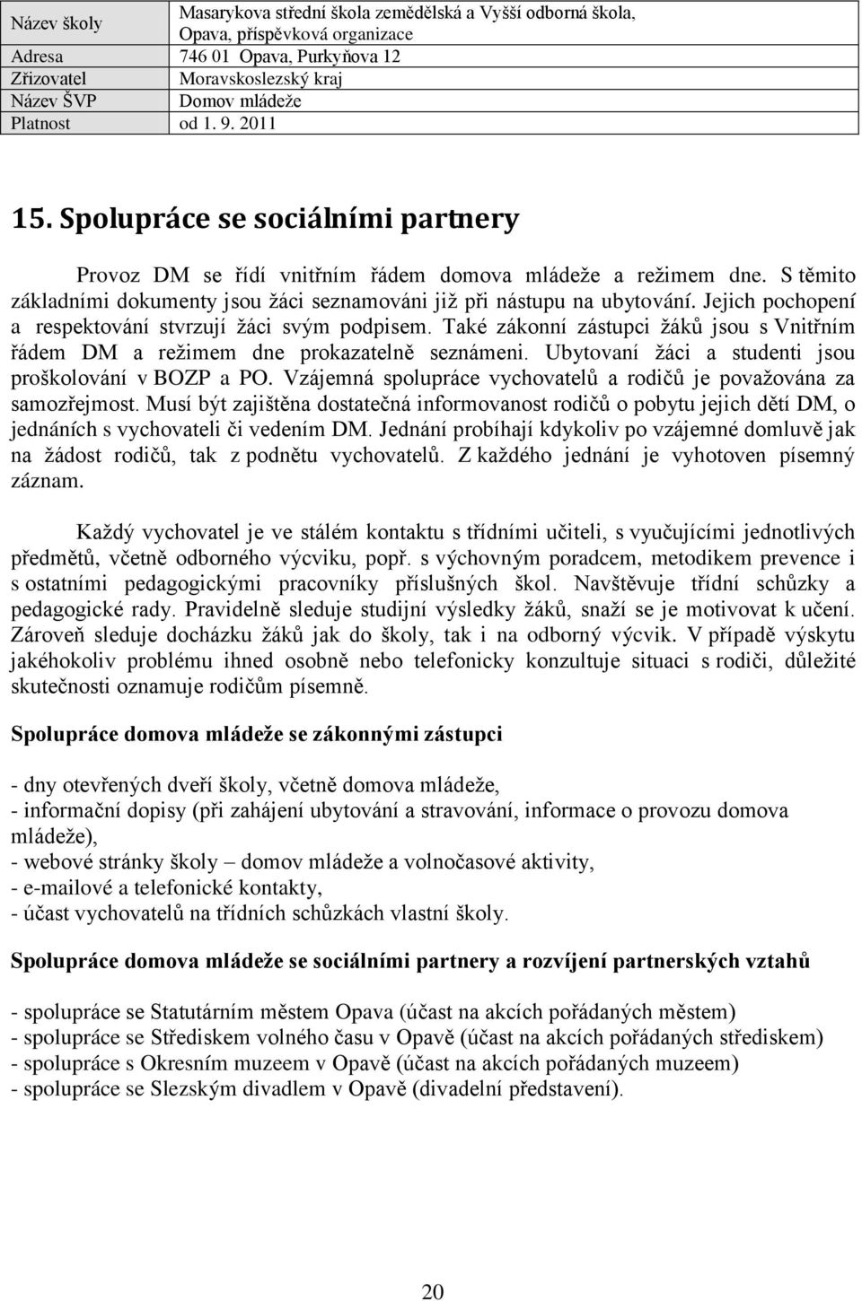 Ubytovaní žáci a studenti jsou proškolování v BOZP a PO. Vzájemná spolupráce vychovatelů a rodičů je považována za samozřejmost.