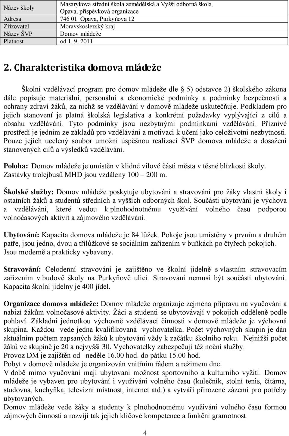 Tyto podmínky jsou nezbytnými podmínkami vzdělávání. Příznivé prostředí je jedním ze základů pro vzdělávání a motivaci k učení jako celoživotní nezbytnosti.