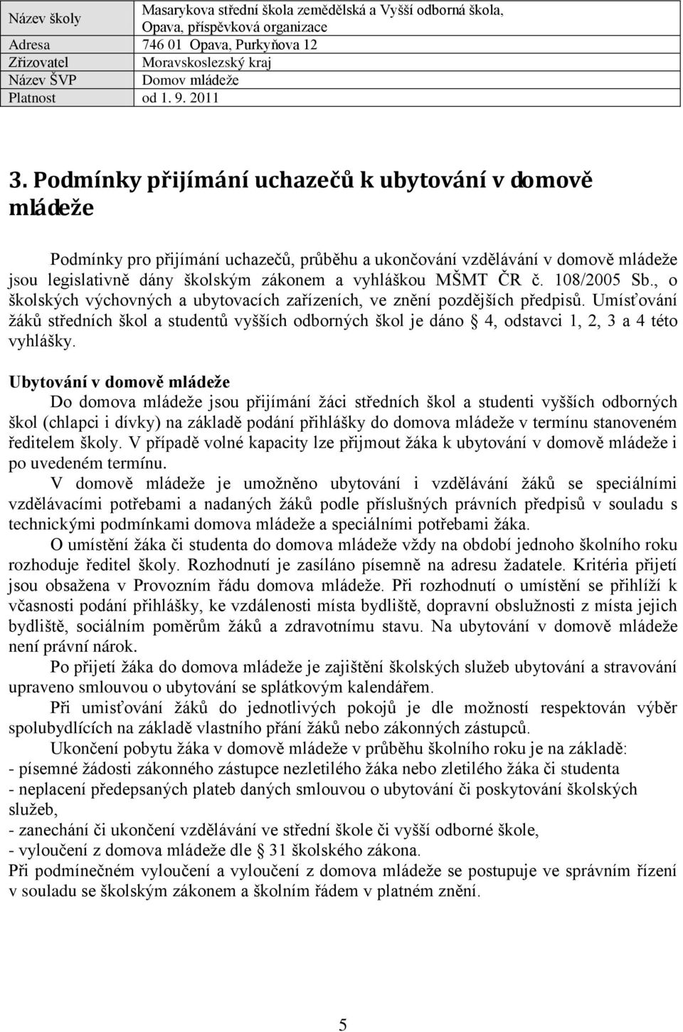 Umísťování žáků středních škol a studentů vyšších odborných škol je dáno 4, odstavci 1, 2, 3 a 4 této vyhlášky.