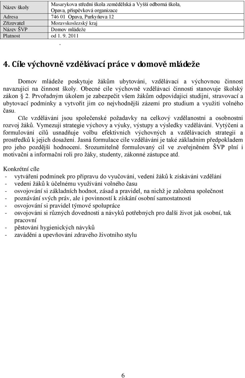 Prvořadným úkolem je zabezpečit všem žákům odpovídající studijní, stravovací a ubytovací podmínky a vytvořit jim co nejvhodnější zázemí pro studium a využití volného času.