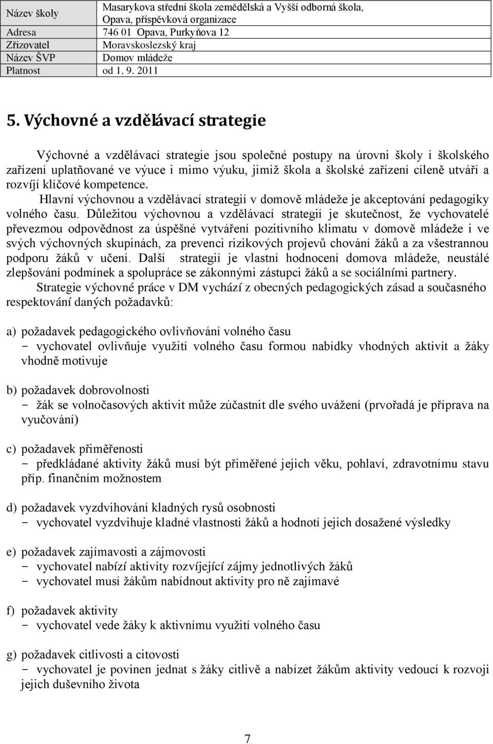 Důležitou výchovnou a vzdělávací strategií je skutečnost, že vychovatelé převezmou odpovědnost za úspěšné vytváření pozitivního klimatu v domově mládeže i ve svých výchovných skupinách, za prevenci