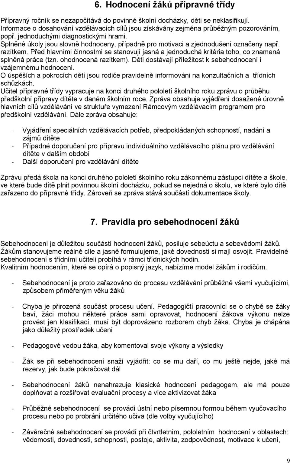 Splněné úkoly jsou slovně hodnoceny, případně pro motivaci a zjednodušení označeny např. razítkem. Před hlavními činnostmi se stanovují jasná a jednoduchá kritéria toho, co znamená splněná práce (tzn.