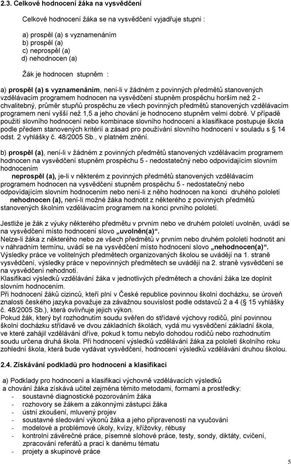 prospěchu ze všech povinných předmětů stanovených vzdělávacím programem není vyšší než 1,5 a jeho chování je hodnoceno stupněm velmi dobré.