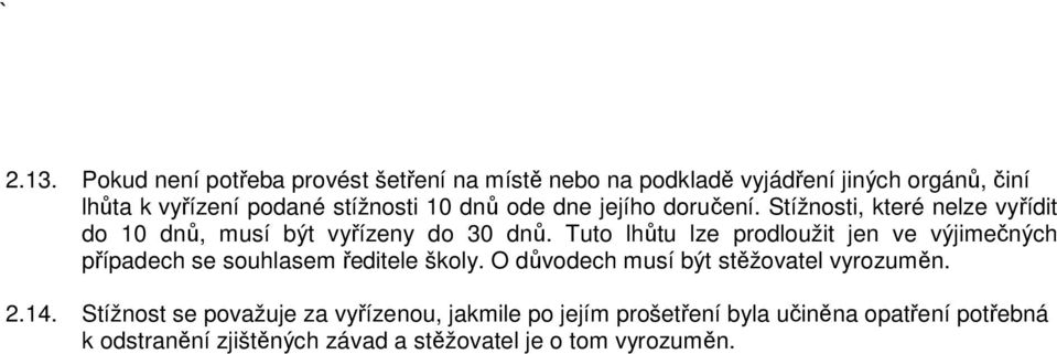 Tuto lhůtu lze prodloužit jen ve výjimečných případech se souhlasem ředitele školy. O důvodech musí být stěžovatel vyrozuměn. 2.14.