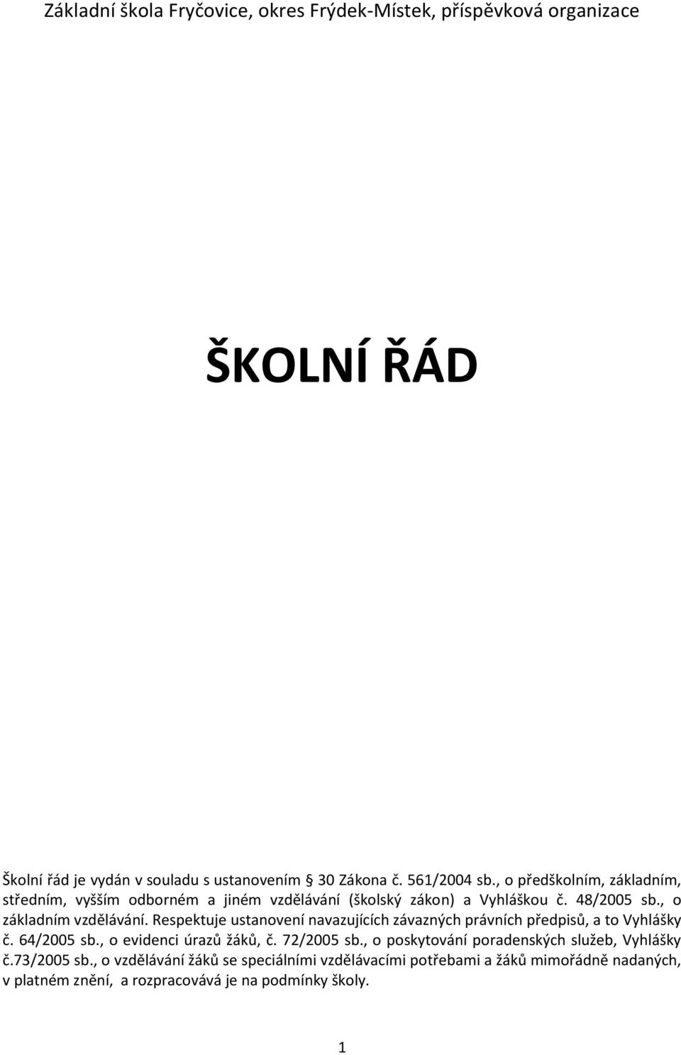 Respektuje ustanovení navazujících závazných právních předpisů, a to Vyhlášky č. 64/2005 sb., o evidenci úrazů žáků, č. 72/2005 sb.