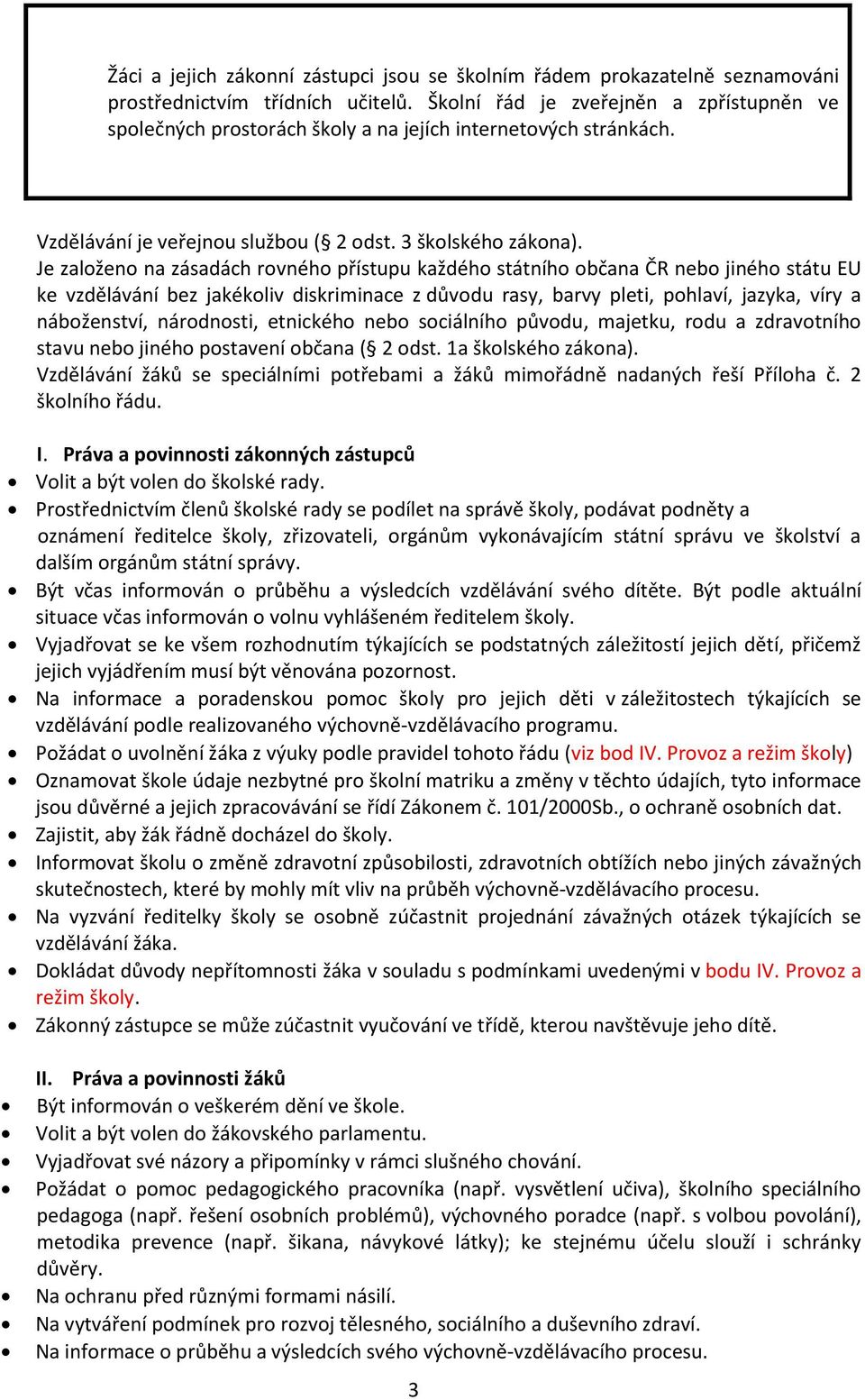 Je založeno na zásadách rovného přístupu každého státního občana ČR nebo jiného státu EU ke vzdělávání bez jakékoliv diskriminace z důvodu rasy, barvy pleti, pohlaví, jazyka, víry a náboženství,