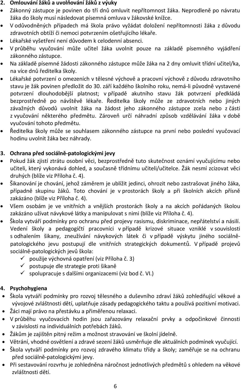 V průběhu vyučování může učitel žáka uvolnit pouze na základě písemného vyjádření zákonného zástupce.