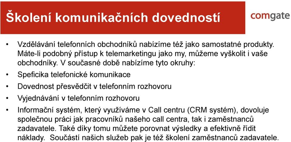 V současné době nabízíme tyto okruhy: Speficika telefonické komunikace Dovednost přesvědčit v telefonním rozhovoru Vyjednávání v telefonním rozhovoru