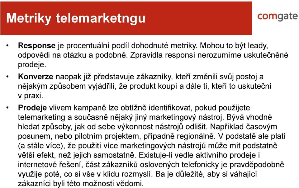 Prodeje vlivem kampaně lze obtížně identifikovat, pokud použijete telemarketing a současně nějaký jiný marketingový nástroj. Bývá vhodné hledat způsoby, jak od sebe výkonnost nástrojů odlišit.