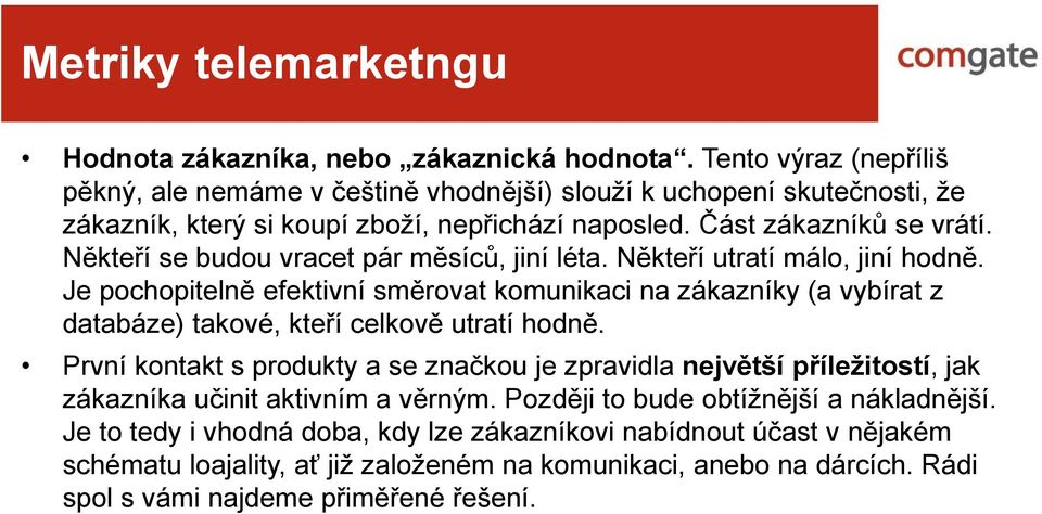 Někteří se budou vracet pár měsíců, jiní léta. Někteří utratí málo, jiní hodně.