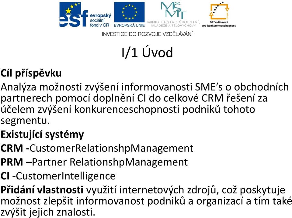 Existující systémy CRM -CustomerRelationshpManagement PRM Partner RelationshpManagement CI -CustomerIntelligence