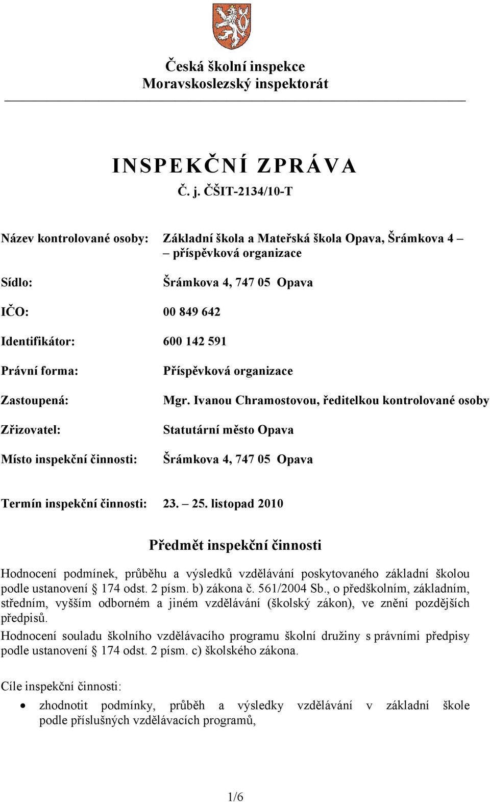 forma: Zastoupená: Zřizovatel: Místo inspekční činnosti: Příspěvková organizace Mgr.