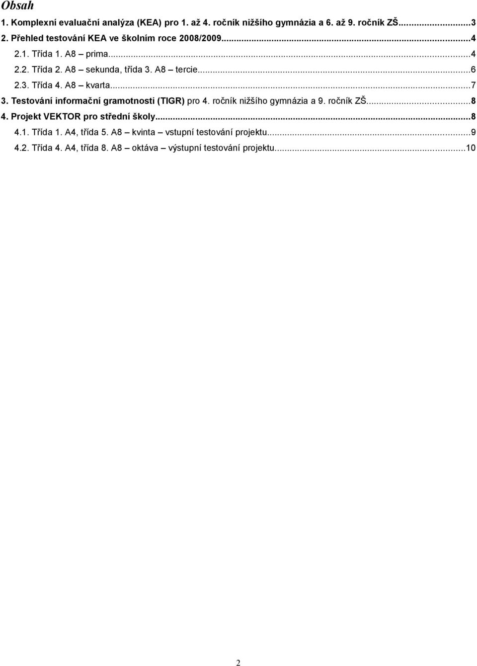 A8 kvarta...7 3. Testování informační gramotnosti (TIGR) pro 4. ročník nižšího gymnázia a 9. ročník ZŠ...8 4.