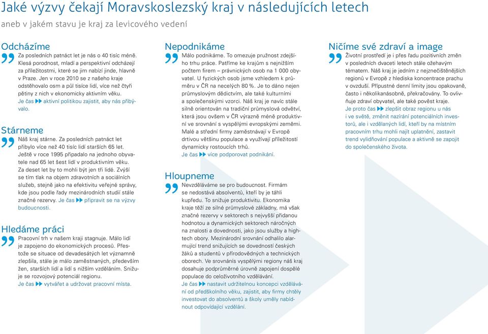 Jen v roce 2010 se z našeho kraje odstěhovalo osm a půl tisíce lidí, více než čtyři pětiny z nich v ekonomicky aktivním věku. Je čas aktivní politikou zajistit, aby nás přibývalo.