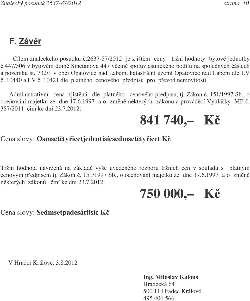 10421 dle platného cenového pedpisu pro pevod nemovitosti. Administrativní cena zjištná dle platného cenového pedpisu, tj. Zákon. 151/1997 Sb., o oceování majetku ze dne 17.6.