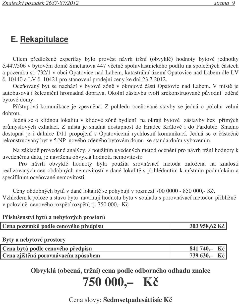 10421 pro stanovení prodejní ceny ke dni 23.7.2012. Oceovaný byt se nachází v bytové zón v okrajové ásti Opatovic nad Labem. V míst je autobusová i železniní hromadná doprava.