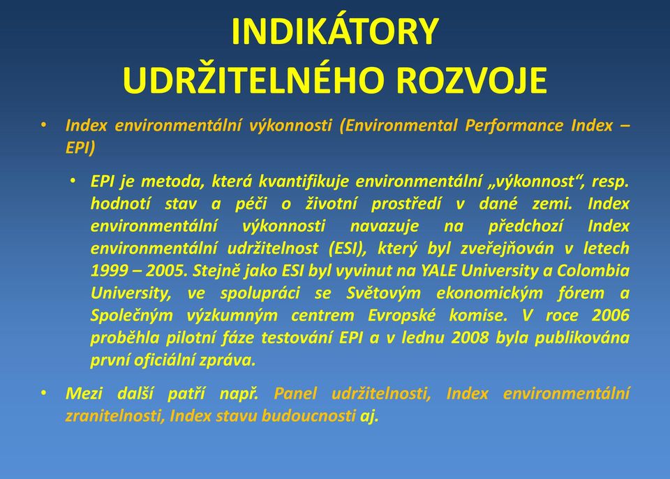 Index environmentální výkonnosti navazuje na předchozí Index environmentální udržitelnost (ESI), který byl zveřejňován v letech 1999 2005.