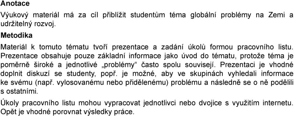 Prezentace obsahuje pouze základní informace jako úvod do tématu, protože téma je poměrně široké a jednotlivé problémy často spolu souvisejí.