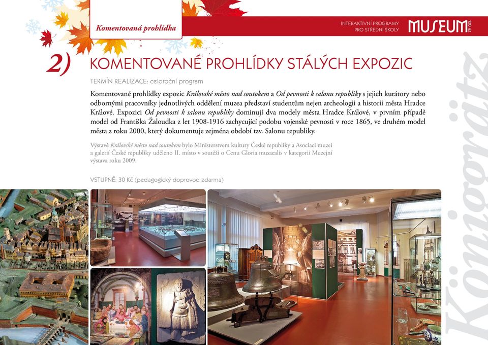 Expozici Od pevnosti k salonu republiky dominují dva modely města Hradce Králové, v prvním případě model od Františka Žaloudka z let 1908-1916 zachycující podobu vojenské pevnosti v roce 1865, ve