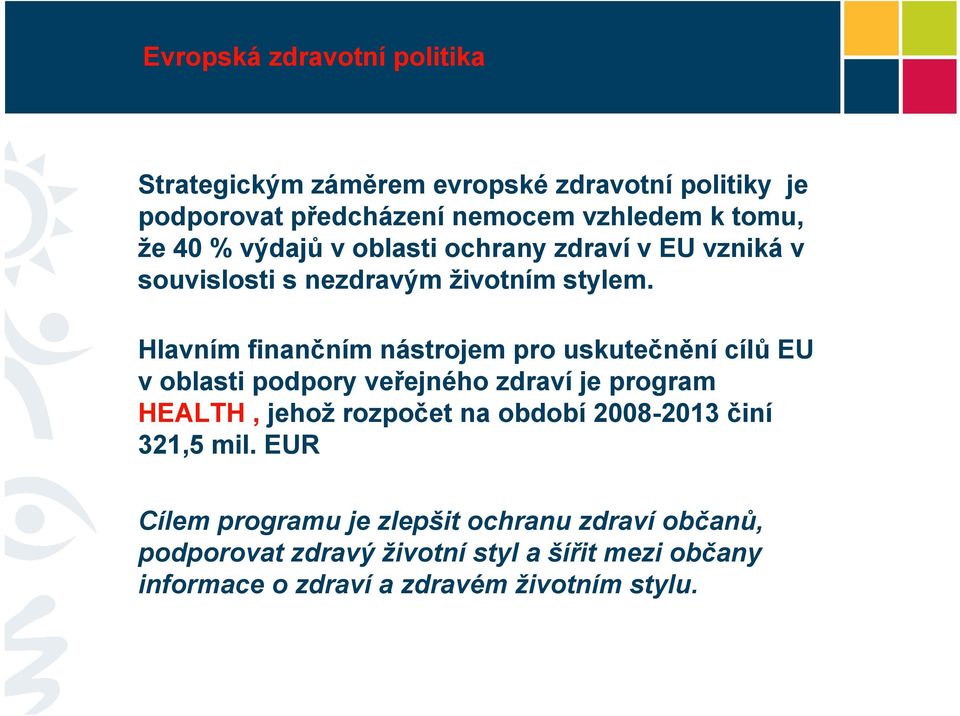 Hlavním finančním nástrojem pro uskutečnění cílů EU v oblasti podpory veřejného zdraví je program HEALTH, jehož rozpočet na období