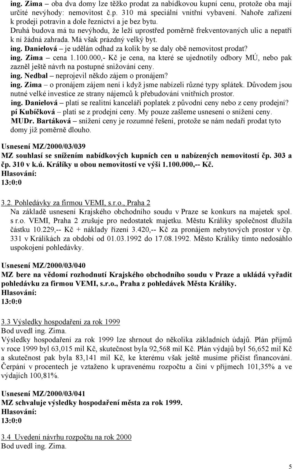 ing. Danielová je udělán odhad za kolik by se daly obě nemovitost prodat? ing. Zima cena 1.100.