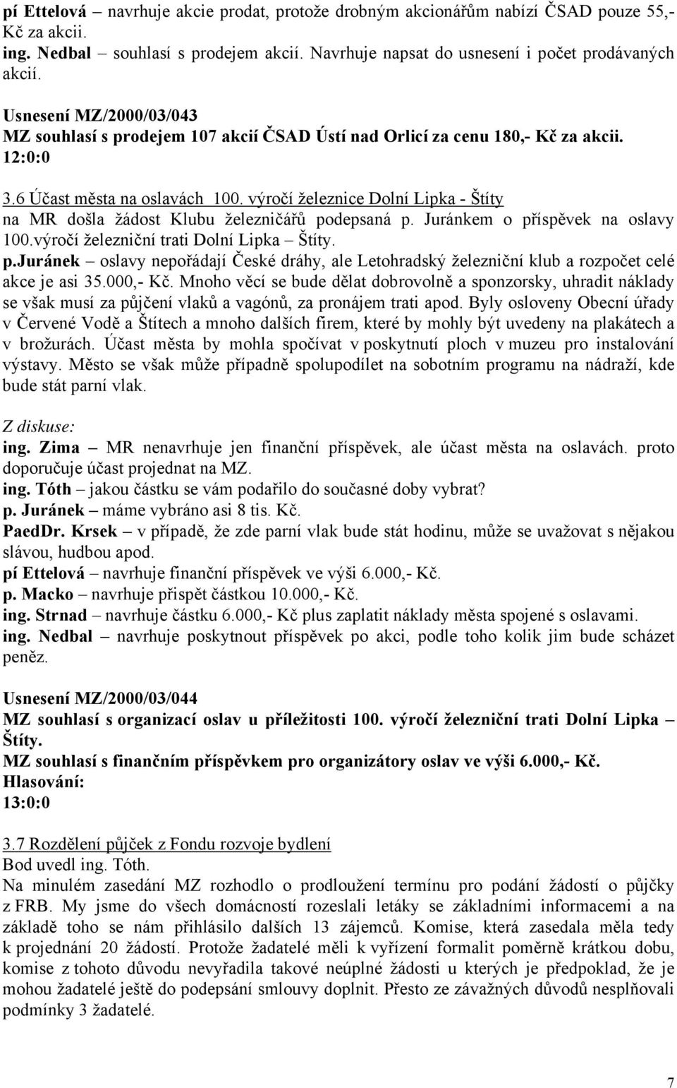 výročí železnice Dolní Lipka - Štíty na MR došla žádost Klubu železničářů podepsaná p. Juránkem o příspěvek na oslavy 100.výročí železniční trati Dolní Lipka Štíty. p.juránek oslavy nepořádají České dráhy, ale Letohradský železniční klub a rozpočet celé akce je asi 35.