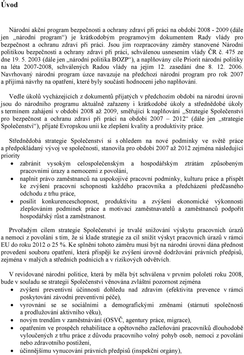 2003 (dále jen národní politika BOZP ), a naplňovány cíle Priorit národní politiky na léta 2007-2008, schválených Radou vlády na jejím 12. zasedání dne 8. 12. 2006.