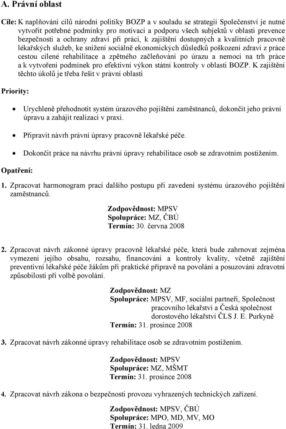 zpětného začleňování po úrazu a nemoci na trh práce a k vytvoření podmínek pro efektivní výkon státní kontroly v oblasti BOZP.