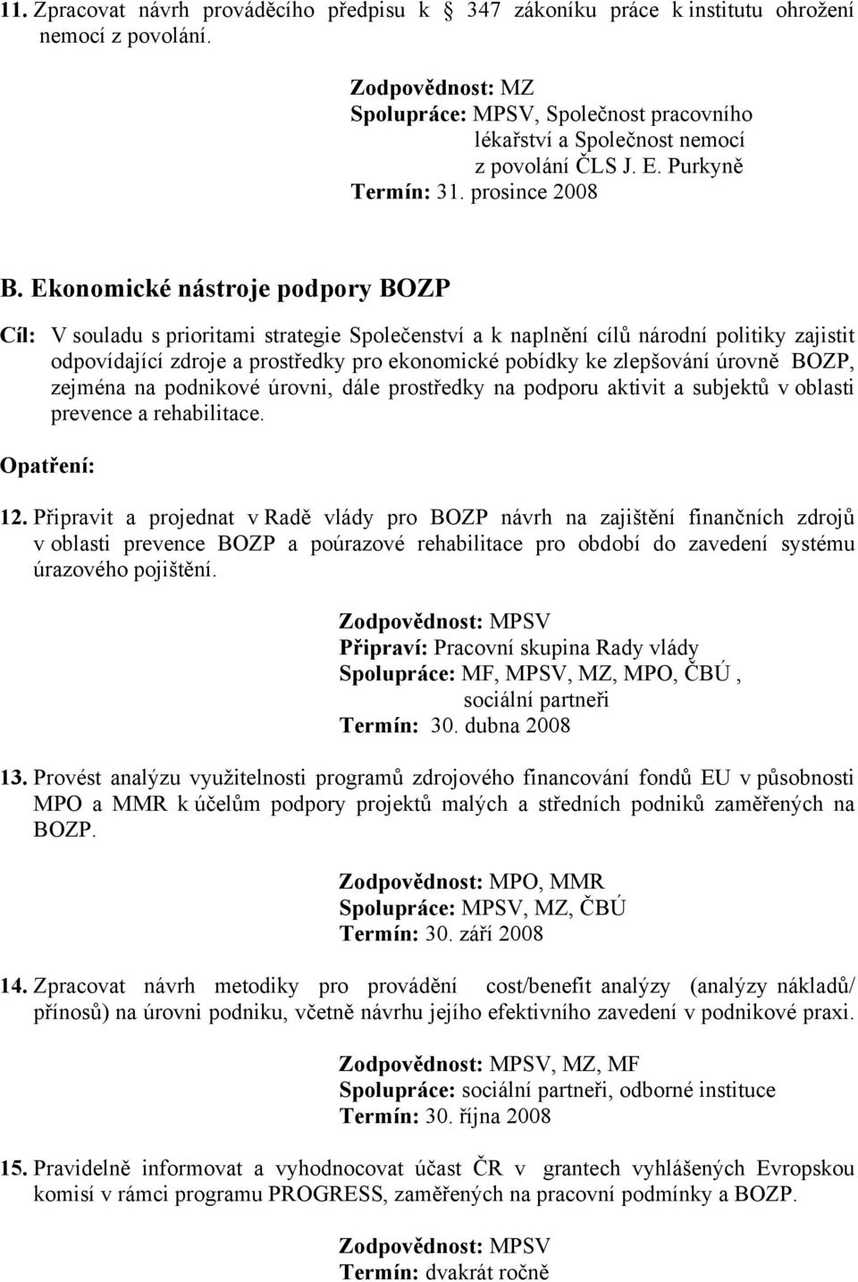 Ekonomické nástroje podpory BOZP Cíl: V souladu s prioritami strategie Společenství a k naplnění cílů národní politiky zajistit odpovídající zdroje a prostředky pro ekonomické pobídky ke zlepšování