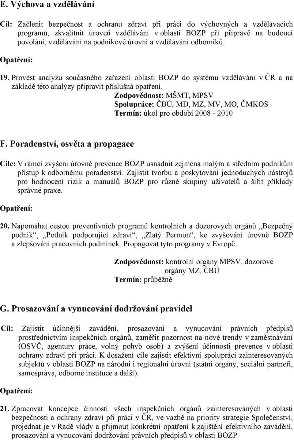 Zodpovědnost: MŠMT, MPSV Spolupráce: ČBÚ, MD, MZ, MV, MO, ČMKOS Termín: úkol pro období 2008-2010 F.