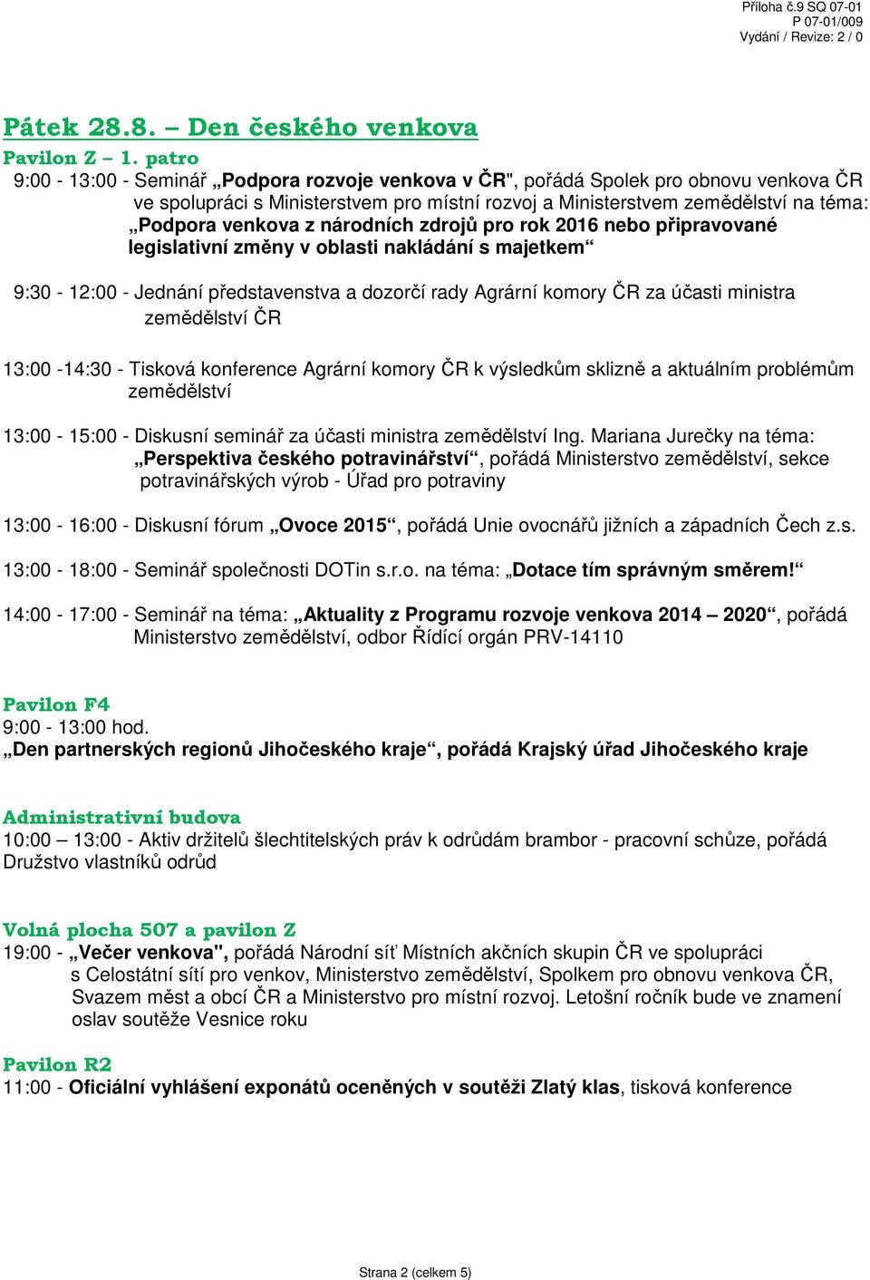 Podpora venkova z národních zdrojů pro rok 2016 nebo připravované legislativní změny v oblasti nakládání s majetkem 9:30-12:00 - Jednání představenstva a dozorčí rady Agrární komory ČR za účasti