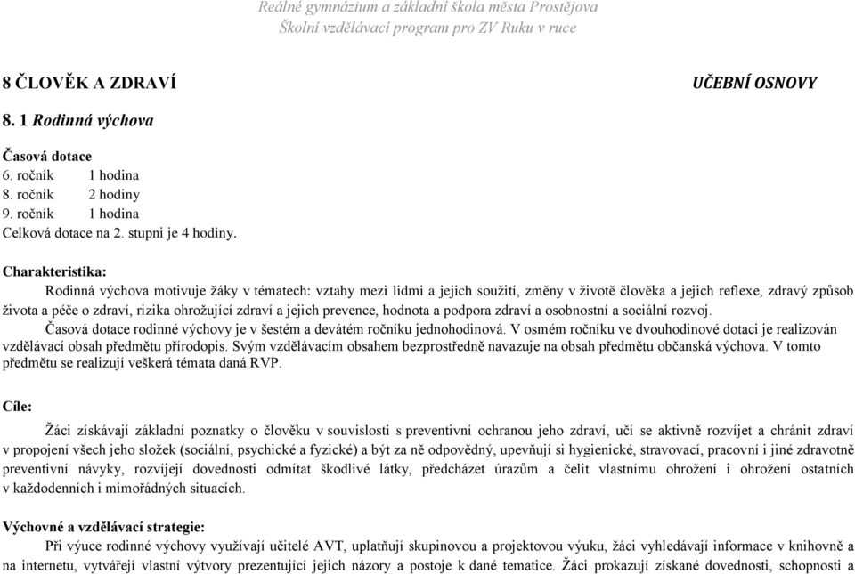 a jejich prevence, hodnota a podpora zdraví a osobnostní a sociální rozvoj. Časová dotace rodinné výchovy je v šestém a devátém ročníku jednohodinová.