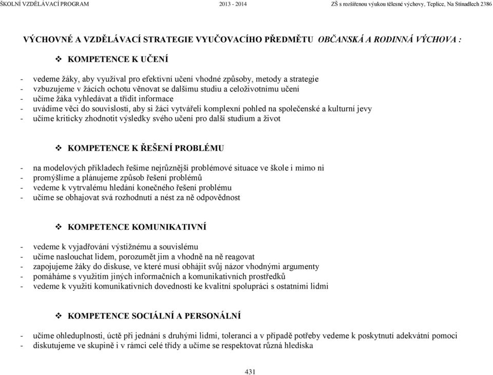 kulturní jevy - učíme kriticky zhodnotit výsledky svého učení pro další studium a život KOMPETENCE K ŘEŠENÍ PROBLÉMU - na modelových příkladech řešíme nejrůznější problémové situace ve škole i mimo