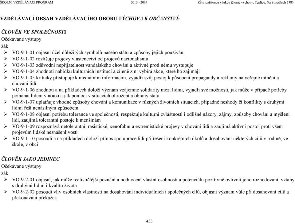 ní vybírá akce, které ho zajímají VO-9-1-05 kriticky přistupuje k mediálním informacím, vyjádří svůj postoj k působení propagandy a reklamy na veřejné mínění a chování lidí VO-9-1-06 zhodnotí a na