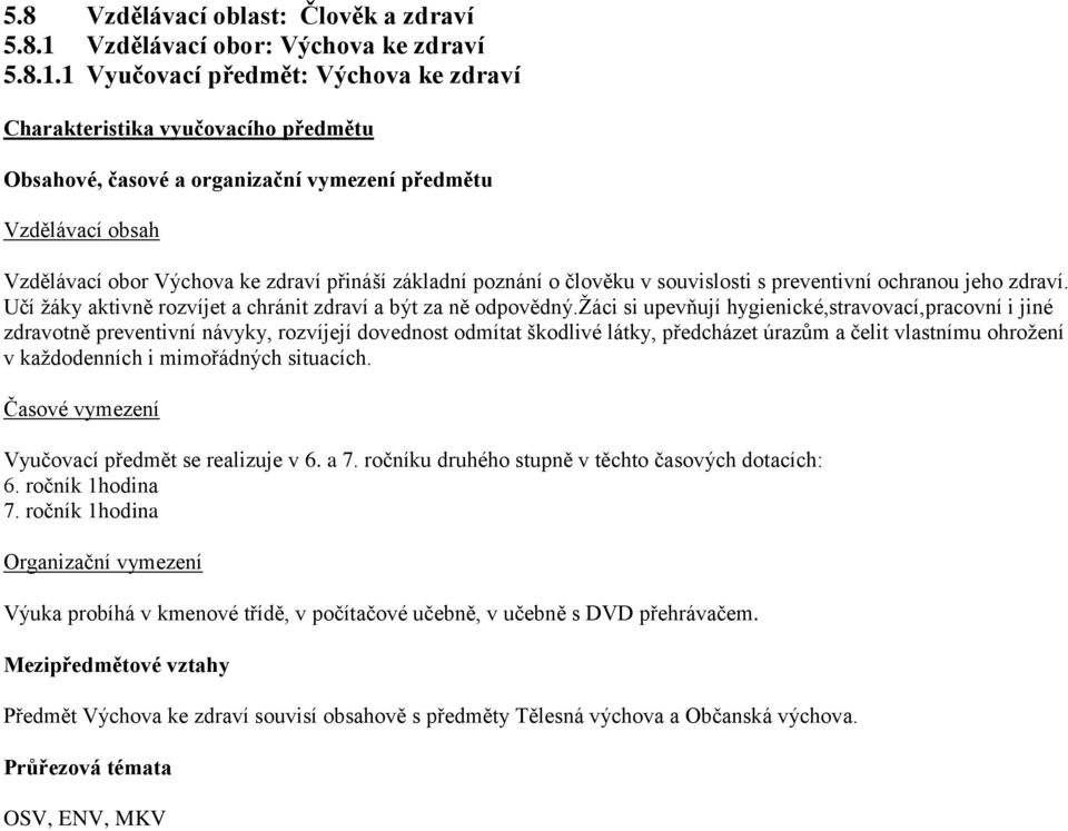 1 Vyučovací předmět: Výchova ke zdraví Charakteristika vyučovacího předmětu Obsahové, časové a organizační vymezení předmětu Vzdělávací obsah Vzdělávací obor Výchova ke zdraví přináší základní