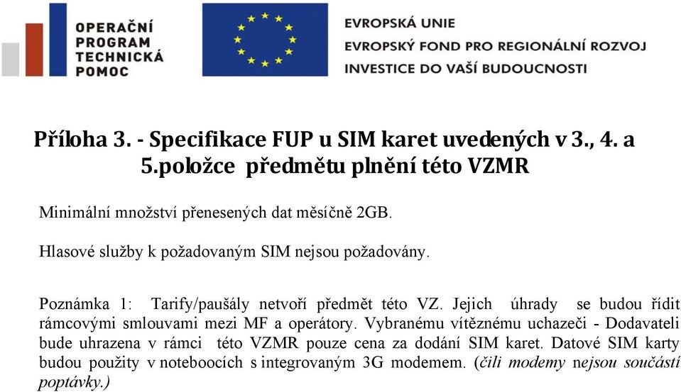 Poznámka 1: Tarify/paušály netvoří předmět této VZ. Jejich úhrady se budou řídit rámcovými smlouvami mezi MF a operátory.